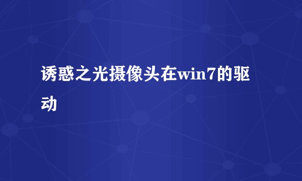 诱惑之光摄像头在win7的驱动