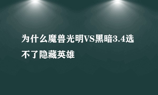 为什么魔兽光明VS黑暗3.4选不了隐藏英雄