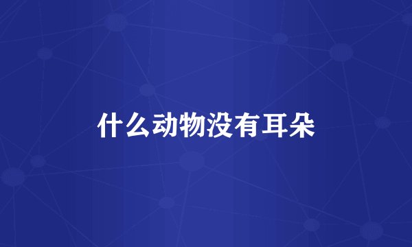 什么动物没有耳朵