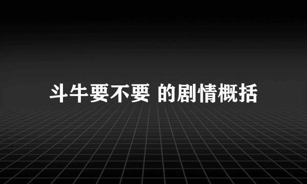 斗牛要不要 的剧情概括