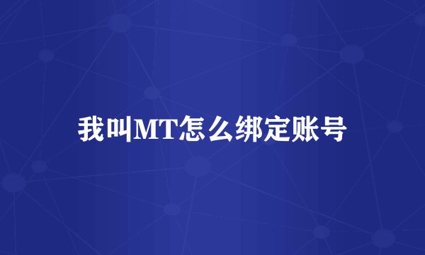 我叫MT怎么绑定账号