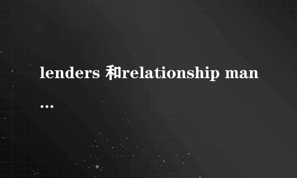 lenders 和relationship manager 的区别