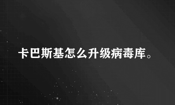 卡巴斯基怎么升级病毒库。