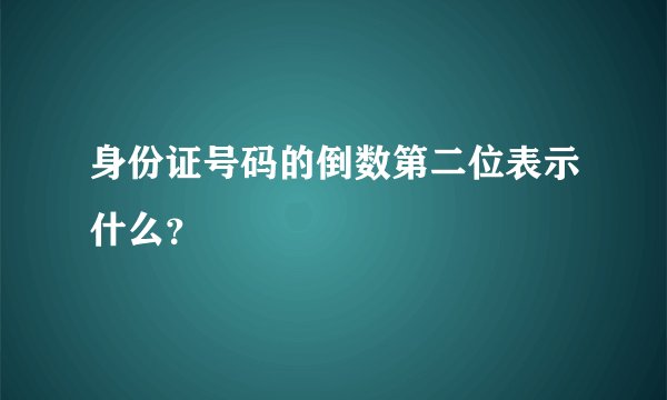 身份证号码的倒数第二位表示什么？