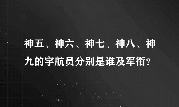 神五、神六、神七、神八、神九的宇航员分别是谁及军衔？