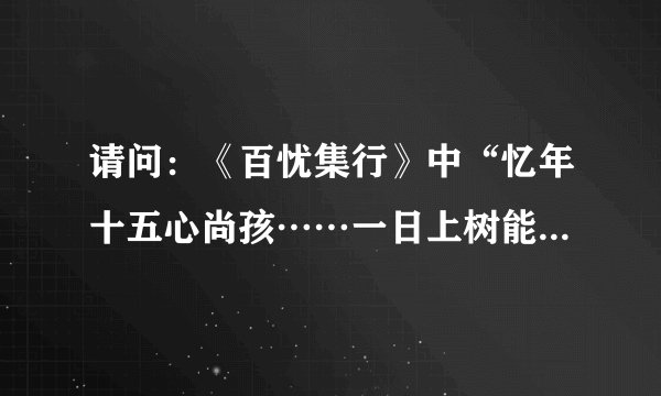 请问：《百忧集行》中“忆年十五心尚孩……一日上树能千回”解释，速度些，谢谢啦。