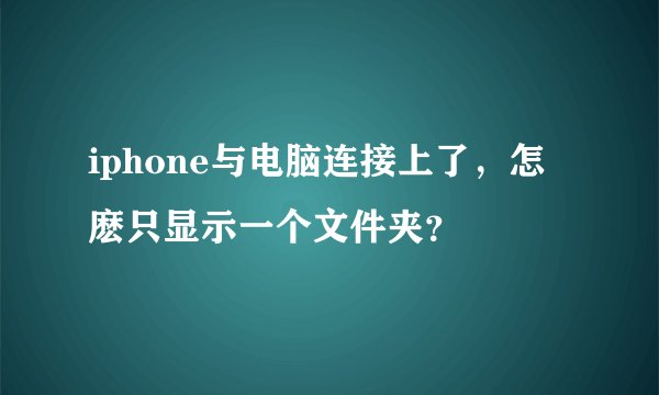 iphone与电脑连接上了，怎麽只显示一个文件夹？