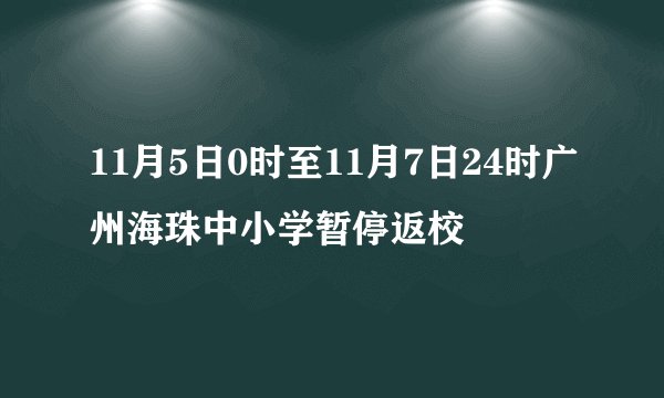 11月5日0时至11月7日24时广州海珠中小学暂停返校