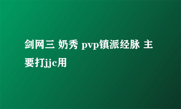 剑网三 奶秀 pvp镇派经脉 主要打jjc用