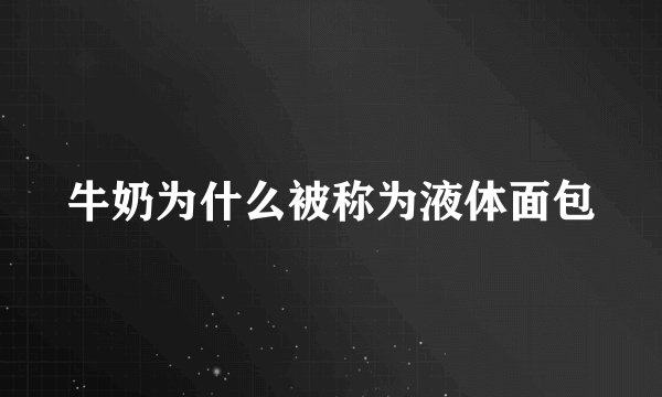 牛奶为什么被称为液体面包