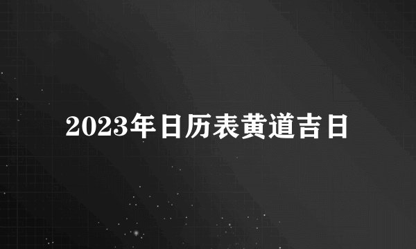2023年日历表黄道吉日