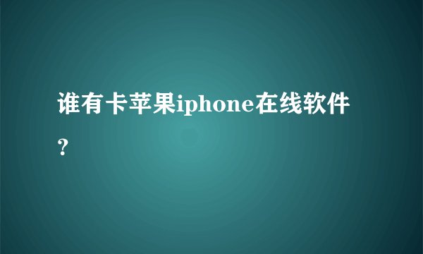 谁有卡苹果iphone在线软件？