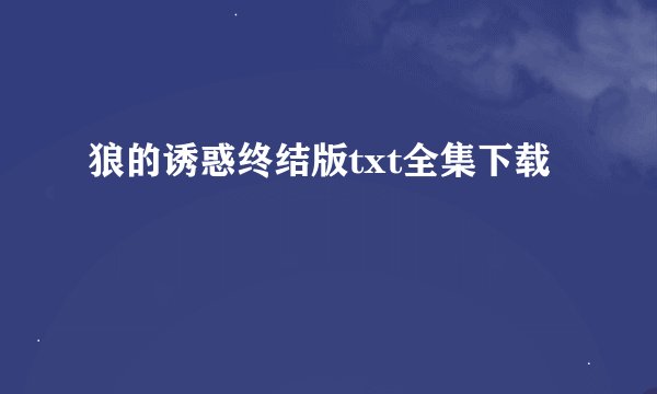 狼的诱惑终结版txt全集下载