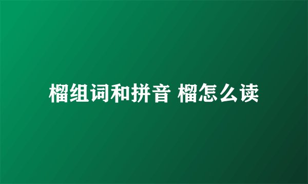 榴组词和拼音 榴怎么读