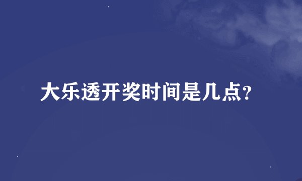 大乐透开奖时间是几点？