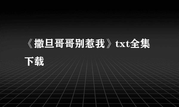 《撒旦哥哥别惹我》txt全集下载