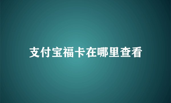 支付宝福卡在哪里查看