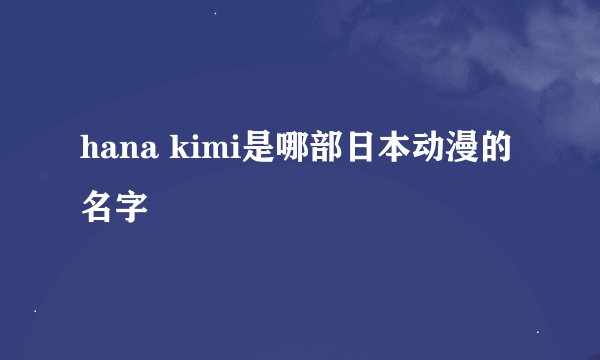 hana kimi是哪部日本动漫的名字