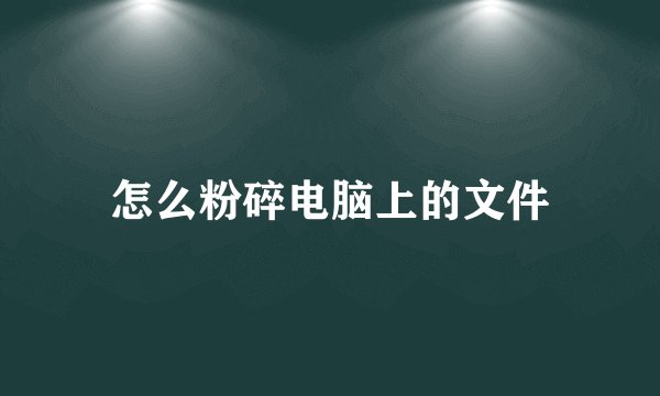 怎么粉碎电脑上的文件