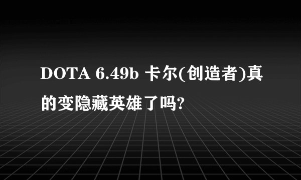 DOTA 6.49b 卡尔(创造者)真的变隐藏英雄了吗?