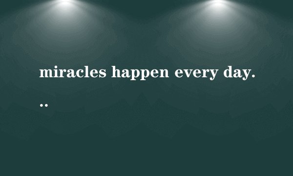miracles happen every day是什么意思