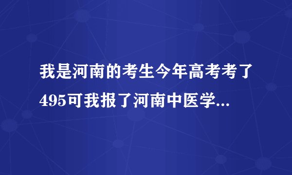 我是河南的考生今年高考考了495可我报了河南中医学院的三本，我能被录取吗请说出原因