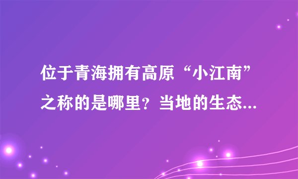 位于青海拥有高原“小江南”之称的是哪里？当地的生态系统如何？