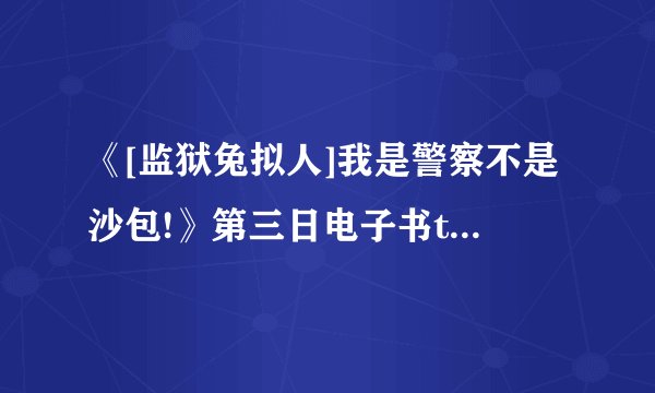 《[监狱兔拟人]我是警察不是沙包!》第三日电子书txt全集下载