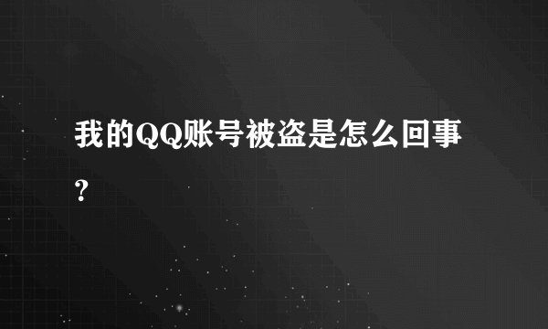 我的QQ账号被盗是怎么回事？