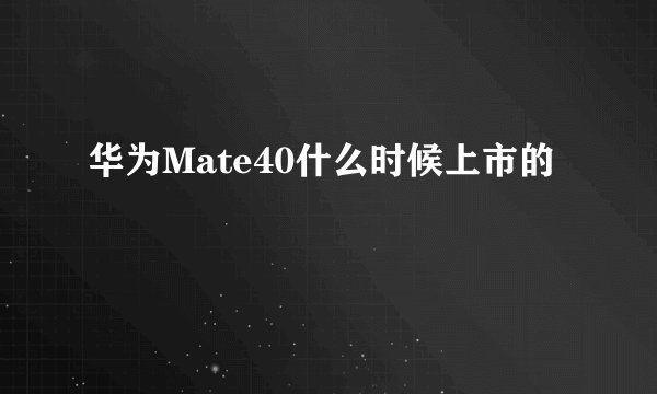 华为Mate40什么时候上市的