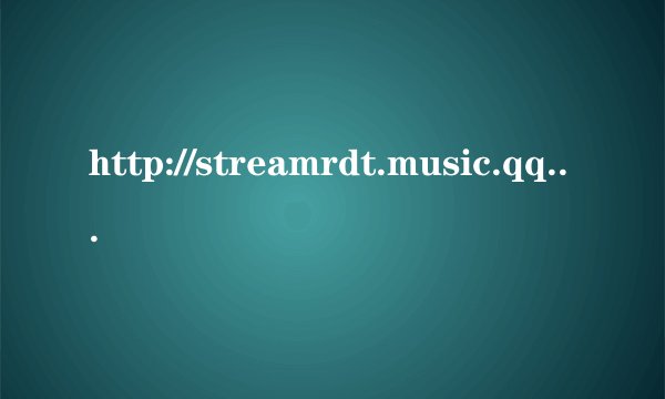 http://streamrdt.music.qq.com/6580.34941cbaeaa285a9b83aef5e12a5f222/101807047/a.mp3