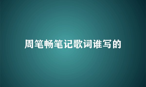 周笔畅笔记歌词谁写的