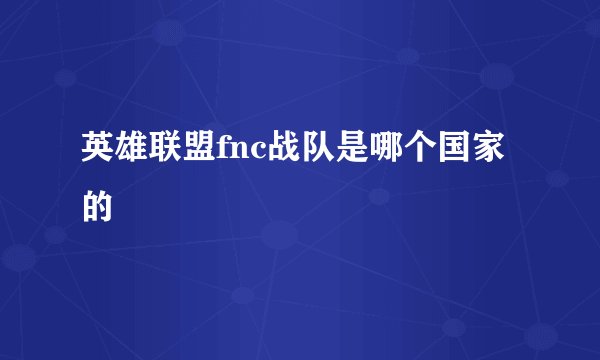 英雄联盟fnc战队是哪个国家的