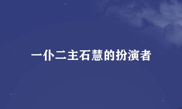一仆二主石慧的扮演者