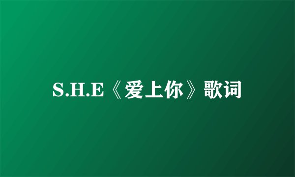 S.H.E《爱上你》歌词