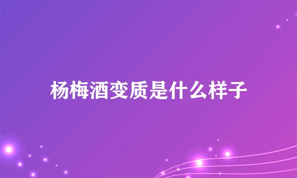 杨梅酒变质是什么样子