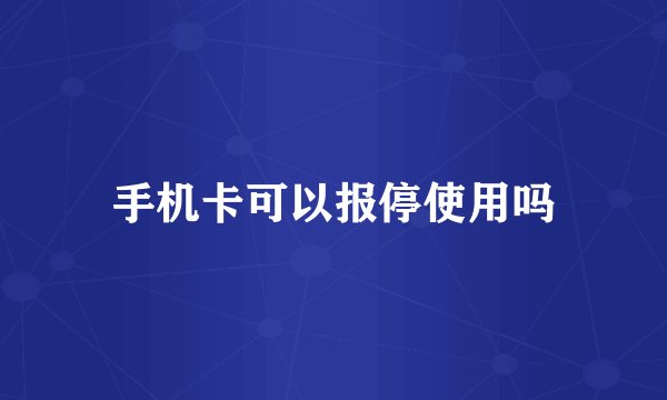 手机卡可以报停使用吗