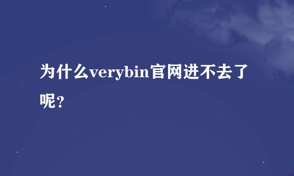 为什么verybin官网进不去了呢？