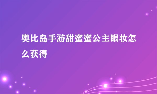 奥比岛手游甜蜜蜜公主眼妆怎么获得