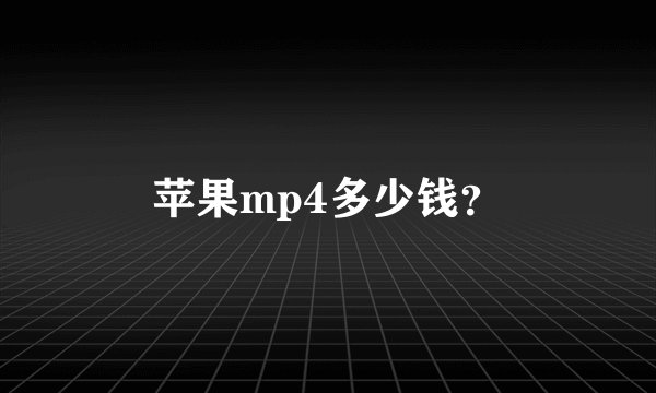 苹果mp4多少钱？