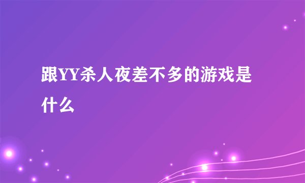 跟YY杀人夜差不多的游戏是什么