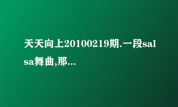 天天向上20100219期.一段salsa舞曲,那个背景音乐