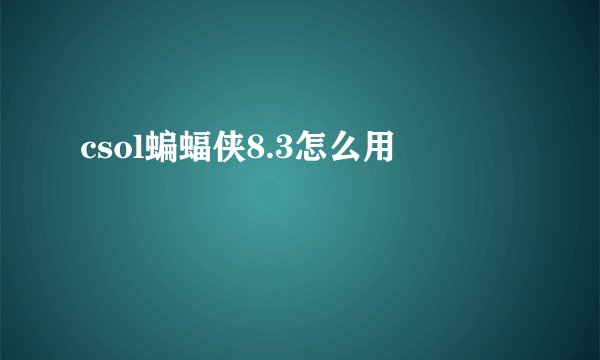 csol蝙蝠侠8.3怎么用
