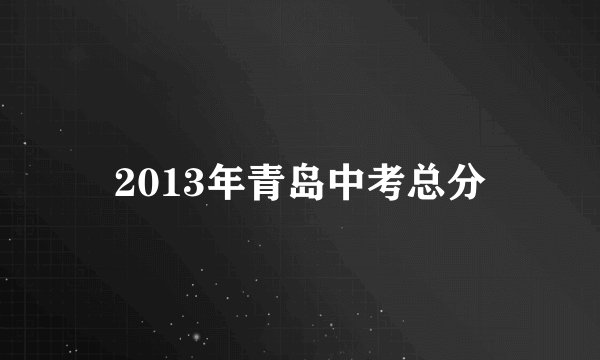 2013年青岛中考总分