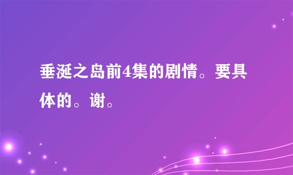 垂涎之岛前4集的剧情。要具体的。谢。