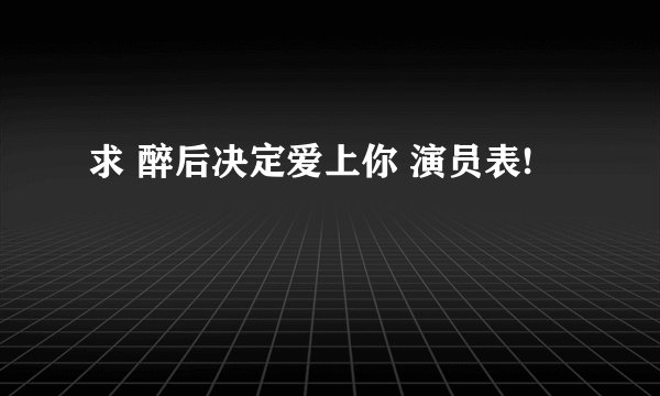 求 醉后决定爱上你 演员表!