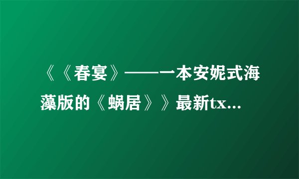 《《春宴》——一本安妮式海藻版的《蜗居》》最新txt全集下载
