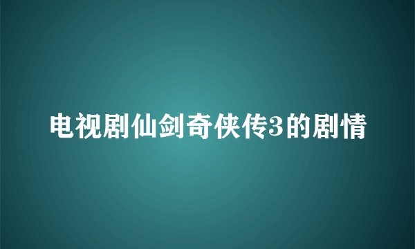 电视剧仙剑奇侠传3的剧情