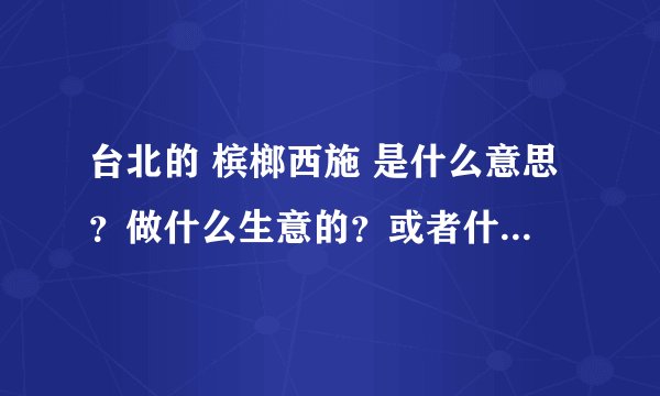 台北的 槟榔西施 是什么意思？做什么生意的？或者什么职业？
