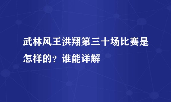 武林风王洪翔第三十场比赛是怎样的？谁能详解